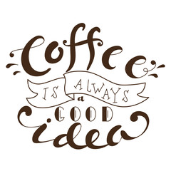 Poster with hand lettering. Quote for card design. Ink illustration. Coffee is always a good idea
