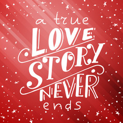 Love postcard graphic design. Vector lettering for poster. Typographical design with creative slogan.Ink illustration.A true love story never ends
