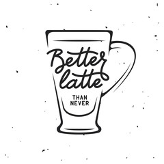 Coffee related vintage vector illustration with quote. Better latte than never.