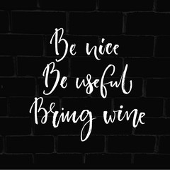 Be nice, be useful, bring wine. Funny quote about drinking with round trace of wine glass. Modern calligraphy at black brick bac