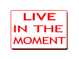 Live in the moment