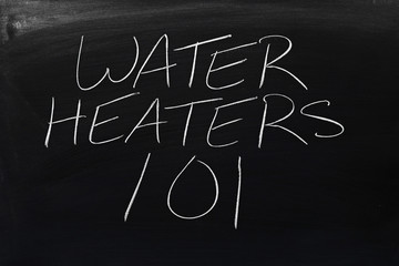 The words "Water Heaters 101" on a blackboard in chalk