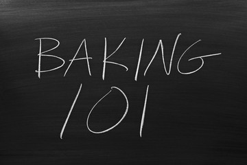 The words "Baking 101" on a blackboard in chalk