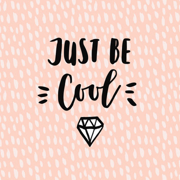 Just be cool motivational quote with sketch of diamond for shirts or cards, hand lettered phrase and abstract pink background.