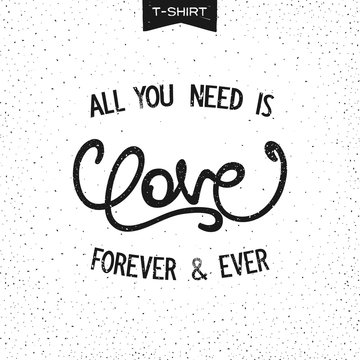 All you need is love. Vintage slogan design. Print for T-Shirt. Vector illustration