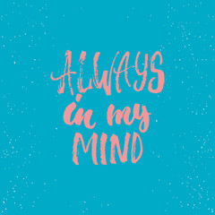 Always in my mind - lettering Valentines Day calligraphy phrase isolated on the background. Fun brush ink typography for photo overlays, t-shirt print, poster design