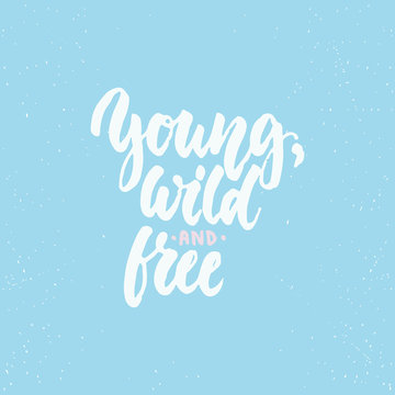 Young, wild and free - lettering calligraphy phrase isolated on the background. Fun brush ink typography for photo overlays, t-shirt print, poster design