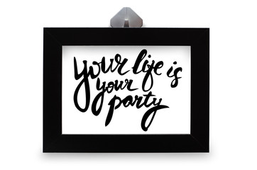 Black photo frame. The inscription your life is your party