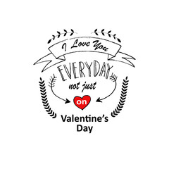 Hand drawn typography poster ' I love you everyday not just  on valentine's day