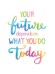 YOUR FUTURE DEPENDS ON WHAT YOU DO TODAY motivational quote - obrazy, fototapety, plakaty