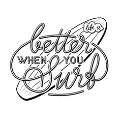 Life is better when you surf. Hand drawn lettering sign. Surfing related t-shirt or poster print design.