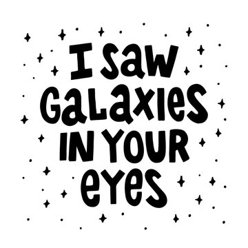 I saw galaxies in your eyes. The quote hand-drawing of black ink. Vector Image. It can be used for website design, article, phone case, poster, t-shirt, mug etc.