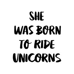 She was born ride to unicorns. The quote hand-drawing of black ink. Vector Image. It can be used for website design, article, phone case, poster, t-shirt, mug etc.