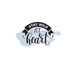 Stay wild at heart handwritten lettering positive quote