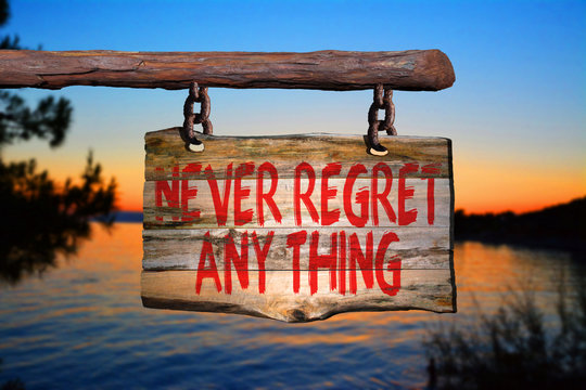 Never regret any thing