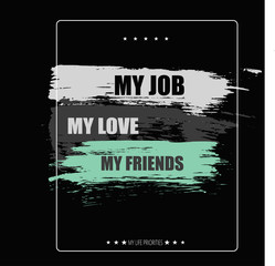 Vector illustration with positive phrase "My job, my love, my friends". May be used for postcard, flyer, banner, t-shirt, clothing, poster, print and other uses.
