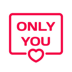 Only You badge with heart icon flat vector illustration on white background. Wedding theme in dialog bubble. Romantic quotes stamp for cards, invitations, banners, labels, blog article