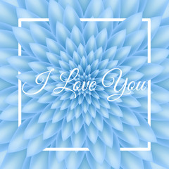 I love you card - Lovely Greeting Card with blue chrysanthemum in the background.