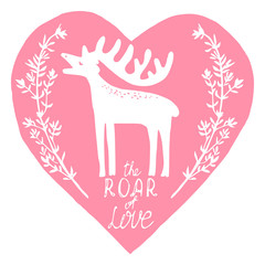 Greeting card with roaring stag inside pink heart and text "The Roar of Love". Happy Valentine's day. On white background. Handmade vector.