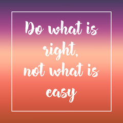 do what is right, not what is easy. Inspirational quote, motivation. Typography for poster, invitation, greeting card or t-shirt. Vector lettering design. Text background