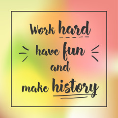 work hard have fun and make history. Inspirational quote, motivation. Typography for poster, invitation, greeting card or t-shirt. Vector lettering design. Text background