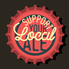 Beer Bottle Cap Top View With Support Your Local Ale Motivationa
