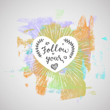 Hand drawn words, Follow Your Heart. Abstract hand drawn watercolor background