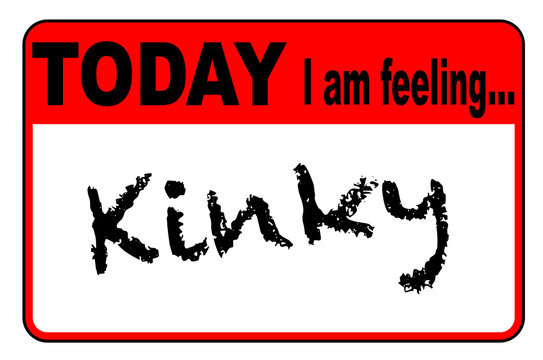 Today I Am Feeling Kinky