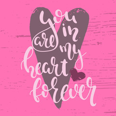You are in my heart forever.  Vector hand drawn illustration. Lettering. Doodling. Poster. Valentine's day. 