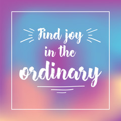 Naklejka na ściany i meble find joy in the ordinary. Inspirational quote, motivation. Typography for poster, invitation, greeting card or t-shirt. Vector lettering design. Text background