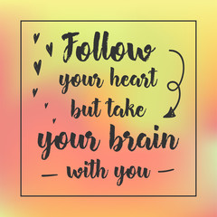 follow your heart but take your brain with you. Inspirational quote, motivation. Typography for poster, invitation, greeting card or t-shirt. Vector lettering design. Text background