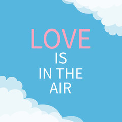 Love is in the air Lettering rext. Cloud in corners. Happy Valentines day. Cute greeting card. Typographical sky background with quote. Flat design.