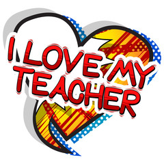 I Love My Teacher - Comic book style phrase on abstract background.