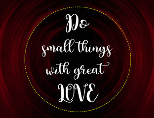 Do small things with great love words on circle red and black background., Motivation and life quote.