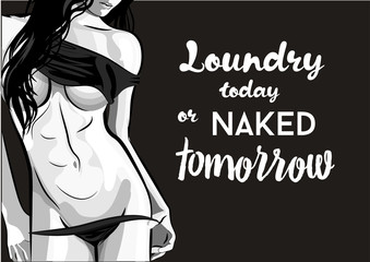 Conceptual handwritten phrase Laundry today or naked tomorrow on chalkboard. With the body of a beautiful girl take off her clothes.