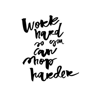Vetcor artistic lettering. Candid abstact style typeface. Inspirational qoute. Work hard so you can shop harder.
