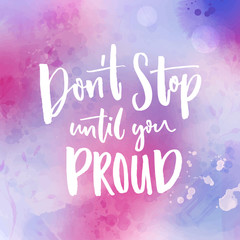 Don't stop until you proud. Motivational quote handwritten at violet watercolor background