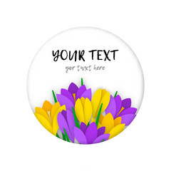 Spring Banner with colored paper flowers and an inscription in circular frame. Flowers yellow and purple crocuses with leaves on white background. Vector illustration