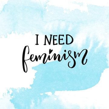 I need feminism. Woman t-shirt caption, inspirational feminism saying.