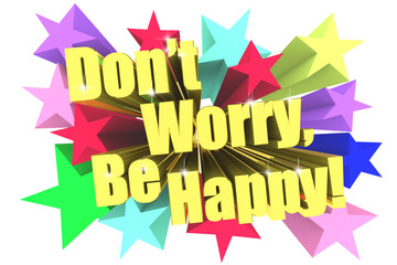 Do not Worry Be Happy slogan. Golden text with vivid stars. 3d render