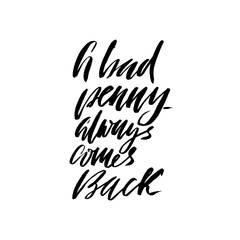Hand drawn vector lettering. Motivating modern calligraphy. Inspiring hand lettered quote. Home decoration. Printabale phrase. A bad penny always comes back
