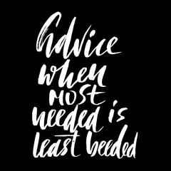 Hand drawn vector lettering. Motivating modern calligraphy. Inspiring hand lettered quote. Home decoration. Printable phrase. Advice when most needed is least beeded