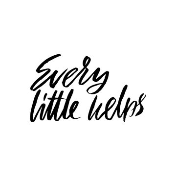 Every little helps. Hand drawn lettering proverb. Vector typography design. Handwritten inscription.
