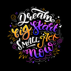 Dream big start small act now. Colorful inspirational motivational quote. Hand drawn illustration with hand-lettering. Illustration for prints on t-shirts, bags or posters.