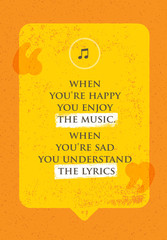 When You Are Happy You Enjoy The Music. When You Are Sad You Understand The Lyrics. Philosophy Design Concept