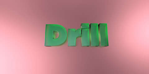 Drill - colorful glass text on vibrant background - 3D rendered royalty free stock image.