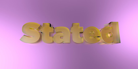 Stated - colorful glass text on vibrant background - 3D rendered royalty free stock image.