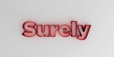 Surely - Red glass text on white background - 3D rendered royalty free stock image.