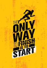 The Only Way To Finish Is To Start. Inspiring Sport Motivation Quote Template. Vector Typography Banner Design Concept