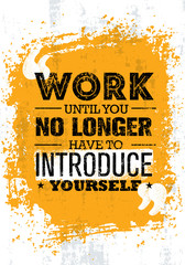 Work Until You No Longer Have To Introduce Yourself. Inspiring Creative Motivation Quote Vector Concept